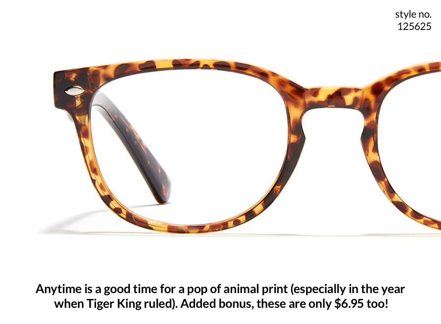 Tortoiseshell glasses, style no. 125625. "Anytime is a good time for a pop of animal print (especially in the year when Tiger King ruled). Added bonus, these are only $6.95 too!"
